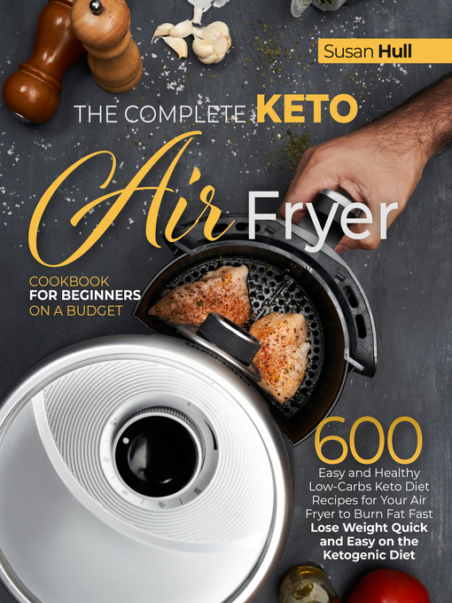 Title details for THE COMPLETE KETO AIR FRYER COOKBOOK FOR BEGINNERS ON a BUDGET by SUSAN HULL - Available